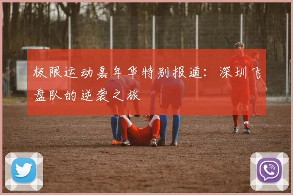 极限运动嘉年华特别报道：深圳飞盘队的逆袭之旅