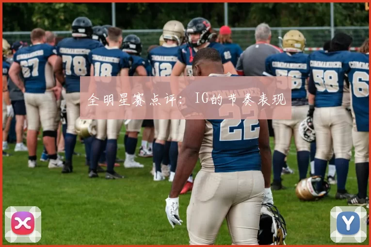 全明星赛点评：IG的节奏表现